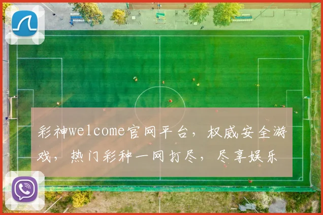 彩神welcome官网平台，权威安全游戏，热门彩种一网打尽，尽享娱乐盛宴
